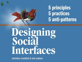 5 principles
                                   5 practices
                                   5 anti-patterns

Designing
Social
Interfaces
christian crumlish & erin malone
 
