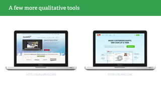 A few more qualitative tools
HTTP://QUALAROO.COM HTTP://OLARK.COM
 