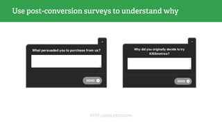 Use post-conversion surveys to understand why
HTTP://QUALAROO.COM
 