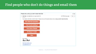 Find people who don’t do things and email them
EMAIL + SURVEYMONKEY
 