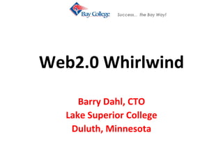 Web2.0 Whirlwind Barry Dahl, CTO Lake Superior College Duluth, Minnesota 