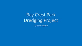 Bay Crest Park
Dredging Project
1/24/24 Update
 