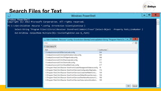 Search Files for Text
PS C:>Get-ChildItem -Recurse *.config -ErrorAction SilentlyContinue |
|Select-Object -Property Path,LineNumber |Select-String "Program FilesCitrixReceiver StoreFrontAdminTrace"
Out-GridView -OutputMode Multiple |%{c:SvcConfigEditor.exe $_.Path}
 