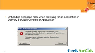 33
• Unhandled exception error when browsing for an application in
Delivery Services Console or AppCenter
 
