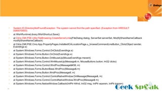34
• System.IO.DirectoryNotFoundException: The system cannot find the path specified. (Exception from HRESULT:
0x80070003)
• at IWshRuntimeLibrary.IWshShortcut.Save()
• at Citrix.CMI.PSE.Utils.FileBrowsing.CreateServerLinks(FileDialog dialog, ServerSet serverSet, ModifyShareNameCallback
modifyShareNameCallback)
• at Citrix.CMI.PSE.Cmo.App.PropertyPages.InstalledICALocationPage.u_browseCommandLineButton_Click(Object sender,
EventArgs e)
• at System.Windows.Forms.Control.OnClick(EventArgs e)
• at System.Windows.Forms.Button.OnClick(EventArgs e)
• at System.Windows.Forms.Button.OnMouseUp(MouseEventArgs mevent)
• at System.Windows.Forms.Control.WmMouseUp(Message& m, MouseButtons button, Int32 clicks)
• at System.Windows.Forms.Control.WndProc(Message& m)
• at System.Windows.Forms.ButtonBase.WndProc(Message& m)
• at System.Windows.Forms.Button.WndProc(Message8; m)
• at System.Windows.Forms.Control.ControlNativeWindow.OnMessage(Message&; m)
• at System.Windows.Forms.Control.ControlNativeWindow.WndProc(Message& m)
• at System.Windows.Forms.NativeWindow.Callback(IntPtr hWnd, Int32 msg, IntPtr wparam, IntPtr lparam)
 