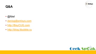 Q&A
• @fdwl
• denisg@entisys.com
• http://BayCUG.com
• http://blog.itbubble.ru
 