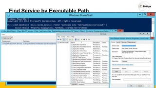 Find Service by Executable Path
PS C:>Get-WmiObject -Class Win32_Service -Filter "pathname like '%defaultdomainservices%'"
Select-Object -Property Displayname, PathName, Started
|
|Out-GridView
 
