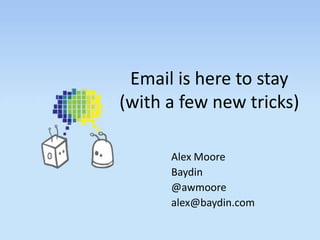 Email is here to stay(with a few new tricks) Alex Moore Baydin @awmoore alex@baydin.com 