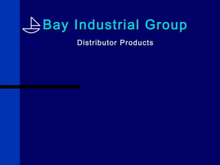 Bay Industrial GroupBay Industrial Group
Distributor ProductsDistributor Products
 