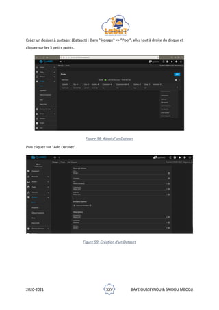 2020-2021 XXV BAYE OUSSEYNOU & SAIDOU MBODJI
Créer un dossier à partager (Dataset) : Dans "Storage" => "Pool", allez tout à droite du disque et
cliquez sur les 3 petits points.
Figure 58: Ajout d'un Dataset
Puis cliquez sur "Add Dataset".
Figure 59: Création d'un Dataset
 