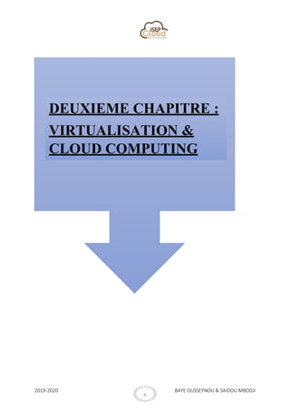 2019-2020 BAYE OUSSEYNOU & SAIDOU MBODJI
6
DEUXIEME CHAPITRE :
VIRTUALISATION &
CLOUD COMPUTING
 