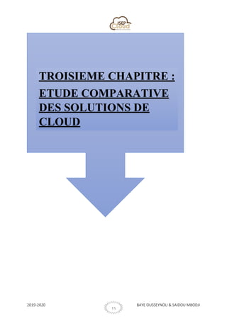 2019-2020 BAYE OUSSEYNOU & SAIDOU MBODJI
15
TROISIEME CHAPITRE :
ETUDE COMPARATIVE
DES SOLUTIONS DE
CLOUD
 