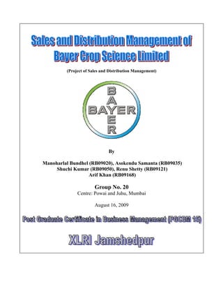 (Project of Sales and Distribution Management)




                              By

Manoharlal Bundhel (RB09020), Asokendu Samanta (RB09035)
     Shuchi Kumar (RB09050), Renu Shetty (RB09121)
                   Arif Khan (RB09168)

                       Group No. 20
              Centre: Powai and Juhu, Mumbai

                       August 16, 2009
 