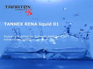 TANNEX RENA liquid 01

Ecological stabilizer for hydrogen peroxide of an
extraordinary quality
 