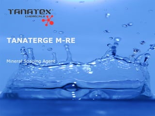 TANATERGE M-RE

Mineral Soaping Agent
 