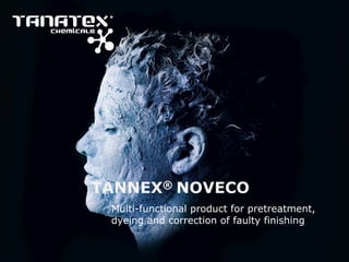 TANNEX® NOVECO
 Multi-functional product for pretreatment,
 dyeing and correction of faulty finishing
 