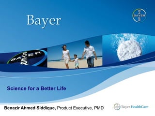 Bayer
Science for a Better Life
Benazir Ahmed Siddique, Product Executive, PMD
 