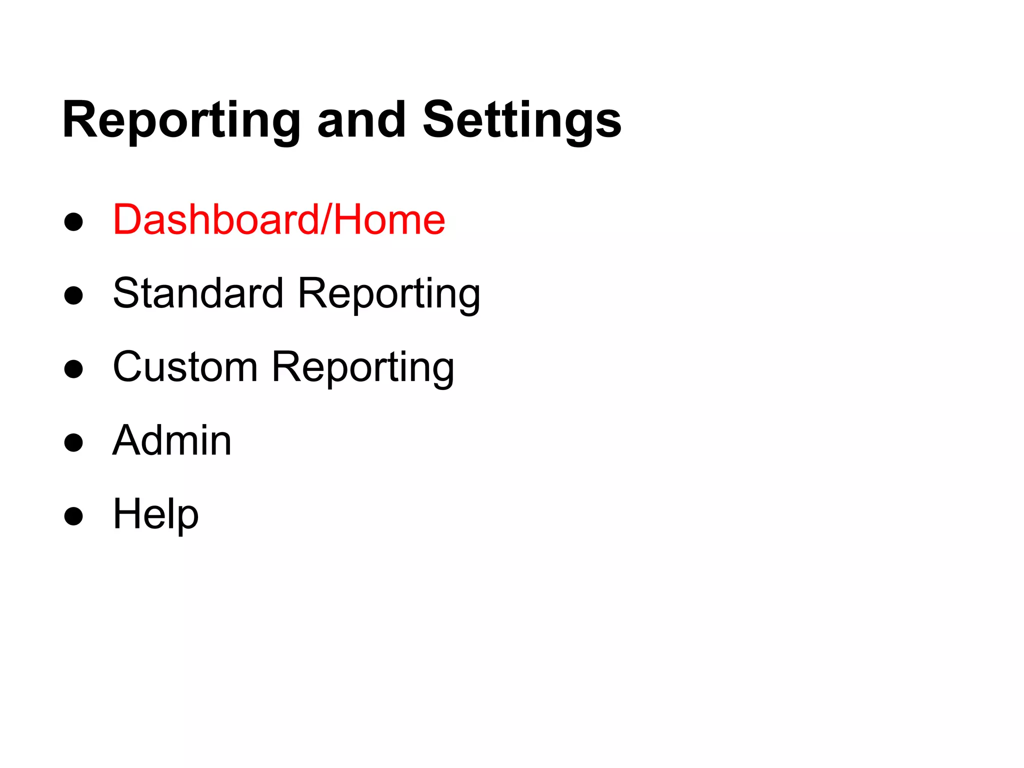 Reporting and Settings
● Dashboard/Home
● Standard Reporting
● Custom Reporting
● Admin
● Help
 