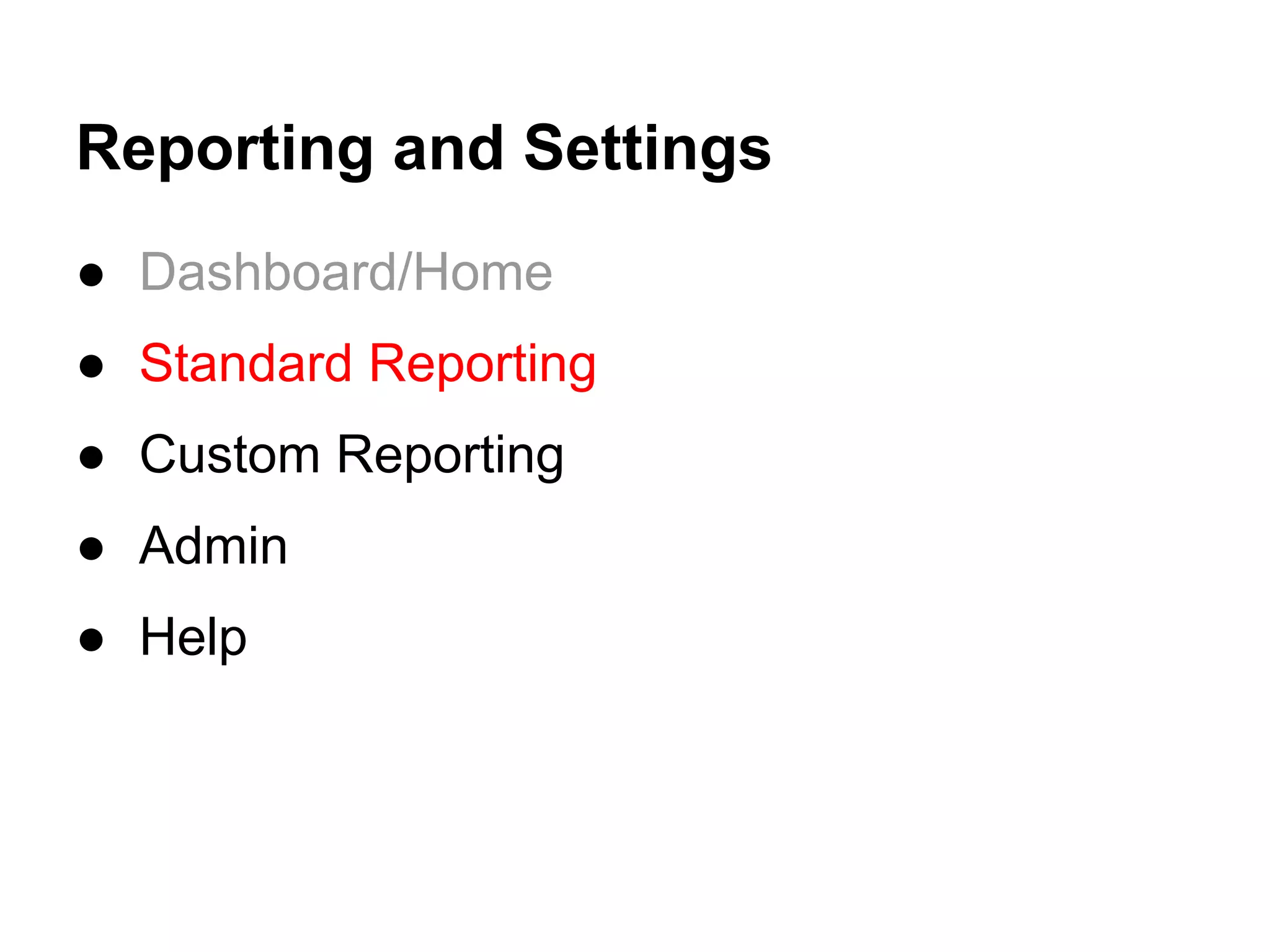Reporting and Settings
● Dashboard/Home
● Standard Reporting
● Custom Reporting
● Admin
● Help
 