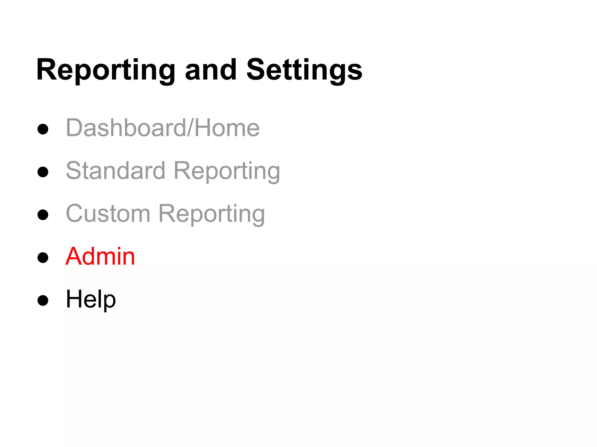 Reporting and Settings
● Dashboard/Home
● Standard Reporting
● Custom Reporting
● Admin
● Help
 