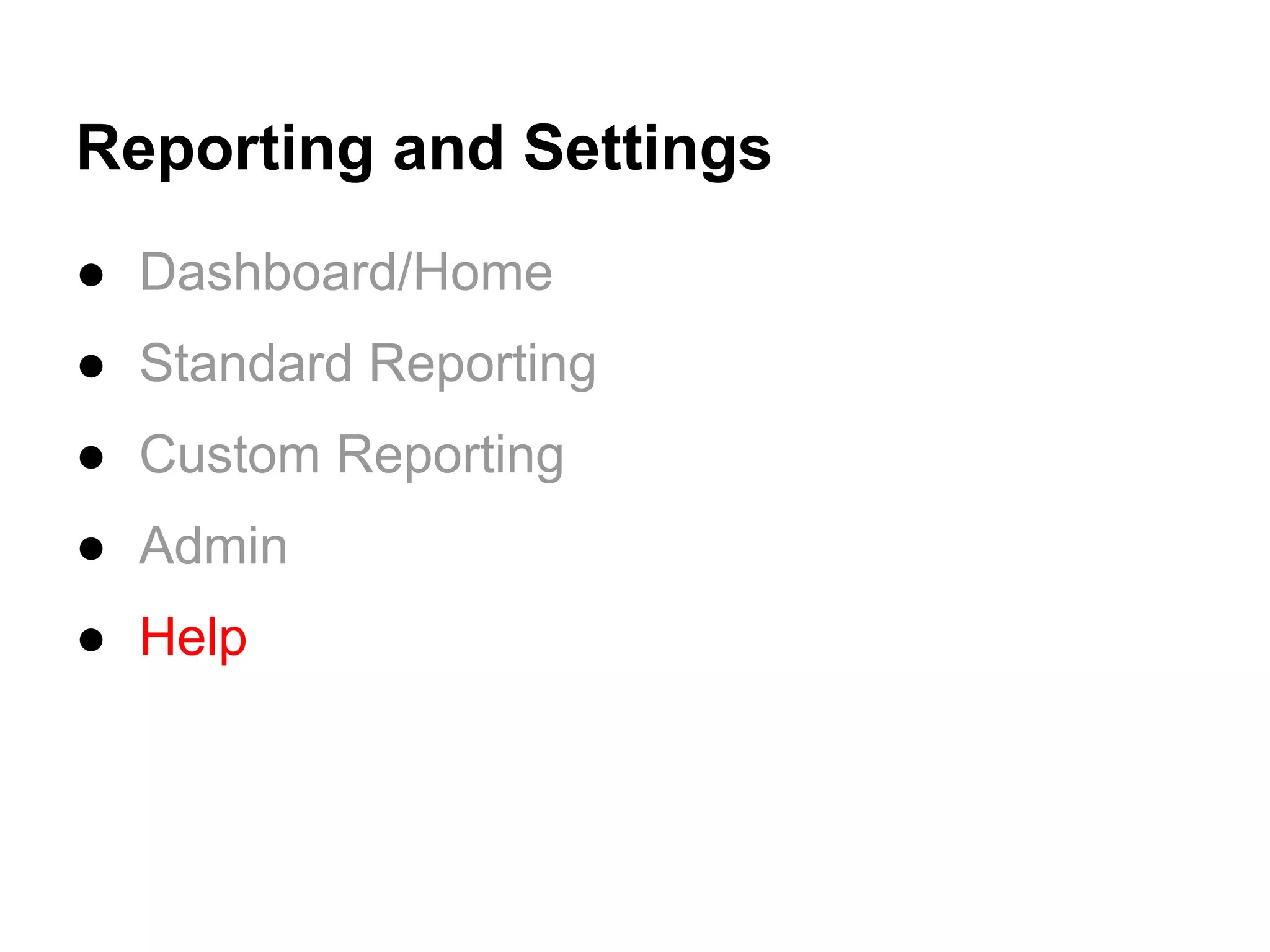 Reporting and Settings
● Dashboard/Home
● Standard Reporting
● Custom Reporting
● Admin
● Help
 