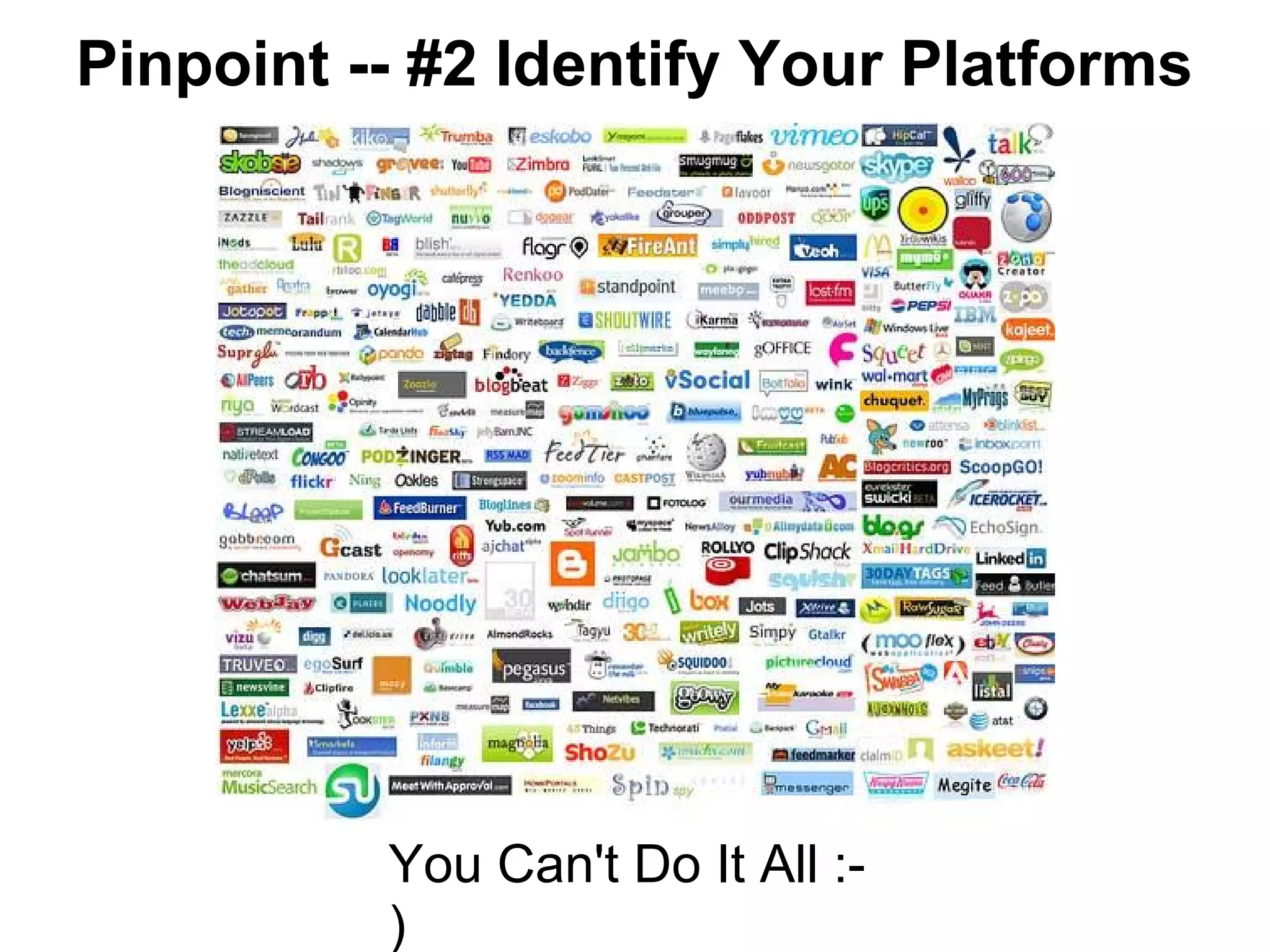 Pinpoint -- #2 Identify Your Platforms




          You Can't Do It All :-
          )
 