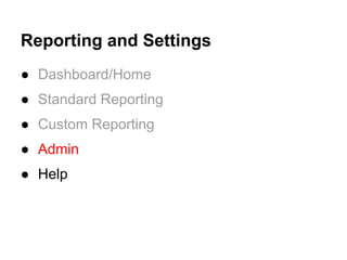 Reporting and Settings
● Dashboard/Home
● Standard Reporting
● Custom Reporting
● Admin
● Help
 