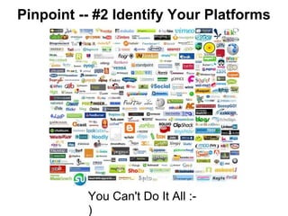 Pinpoint -- #2 Identify Your Platforms




          You Can't Do It All :-
          )
 