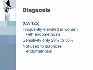 Diagnosis
(CA 125)
Frequently elevated in women
with endometriosis
Sensitivity only 20% to 30%
Not used to diagnose
endometriosis
 