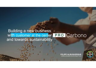 RESTRICTED
Building a new business
with customer at the center
and towards sustainability
FELIPE ALBUQUERQUE
CARBON BUSINE...