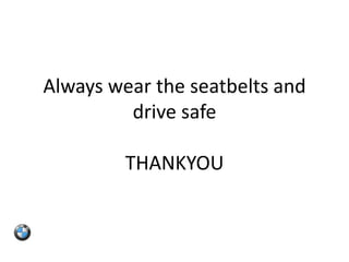 Always wear the seatbelts and
         drive safe

         THANKYOU
 