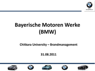 Bayerische Motoren Werke(BMW) Chitkara University – Brandmanagement 31.08.2011 