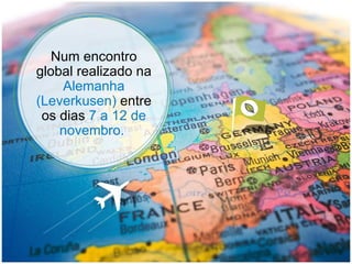 Num encontro global realizado na  Alemanha (Leverkusen)  entre os dias  7 a 12 de novembro.  