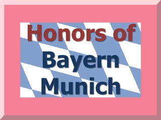 Honors of
 Bayern
 Munich
 