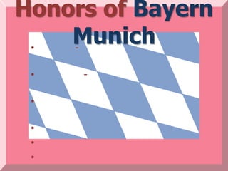 Honors of Bayern
 •
    Munich
    -

 •   -

 •

 •
 •
 •
 