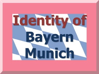 Identity of
  Bayern
  Munich
 