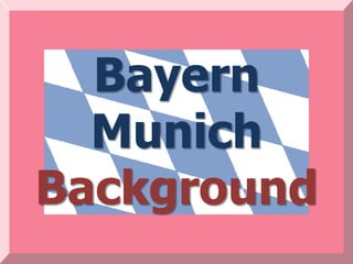 Bayern
  Munich
Background
 