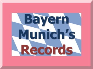Bayern
Munich’s
Records
 