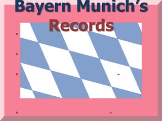 Bayern Munich’s
•
   Records
•

•             -




•         -
 