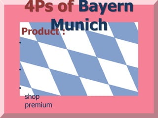 4Ps of Bayern
         Munich
    Product :
•


•

•
    shop
    premium
 