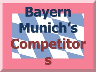 Bayern
 Munich’s
Competitor
    s
 