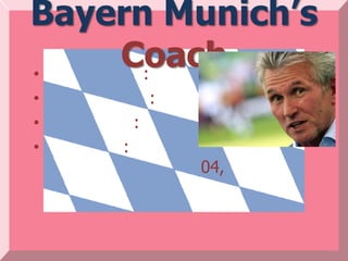 Bayern Munich’s
•
    Coach
      :
•           :    2011
•       :
•   :
                04,
 