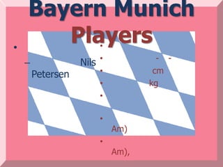 Bayern Munich
•
       Players          •
                        •            - -
    –              Nils
        Petersen        •           cm
                        •          kg
                        •

                        •
                            Am)
                        •
                            Am),
 