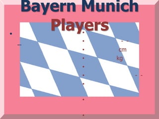 Bayern Munich
•
       Players
          •
          •     - -
    –
          •    cm
          •   kg
          •
          •           - -
          •

          •

          •
 