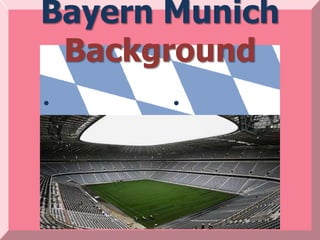 Bayern Munich
 Background
•      •
 