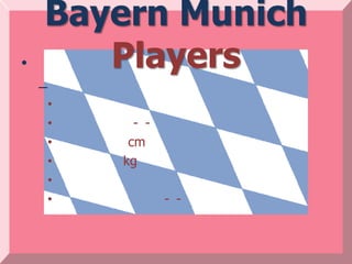 Bayern Munich
•      Players
    –
        •
        •     - -
        •    cm
        •   kg
        •
        •           - -
 
