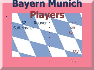 Bayern Munich
•      Players          •
    –     32     Rouven •     - -
      Sattelmaier       •    cm
                        •   kg
                        •

                        •           -
                        •     SSV

                        •    SSV
 