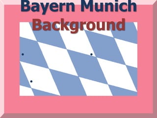 Bayern Munich
 Background
•       •


    •
 