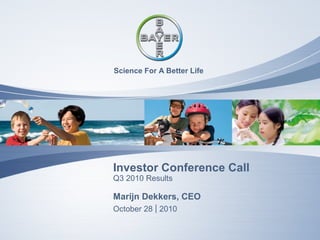 Q3 2010 Investor Conference Call • Marijn Dekk
Science For A Better Life
Q3 2010 Results
Investor Conference Call
October 28 2010
Marijn Dekkers, CEO
 