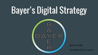 Bayer’s Digital Strategy
Brandon Griffith
New Media Driver’s License
 